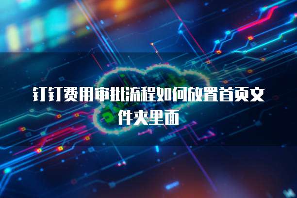 钉钉费用审批流程如何放置首页文件夹里面
