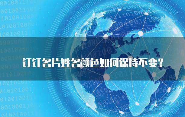 钉钉名片姓名颜色如何保持不变？