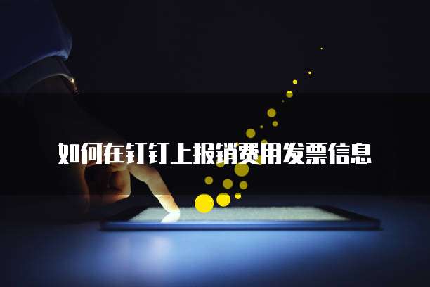 如何在钉钉上报销费用发票信息