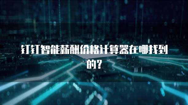 钉钉智能薪酬价格计算器在哪找到的?
