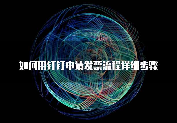 如何用钉钉申请发票流程详细步骤