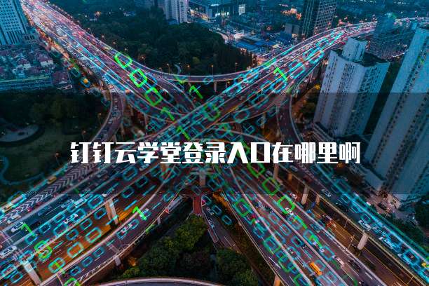 钉钉云学堂登录入口在哪里啊