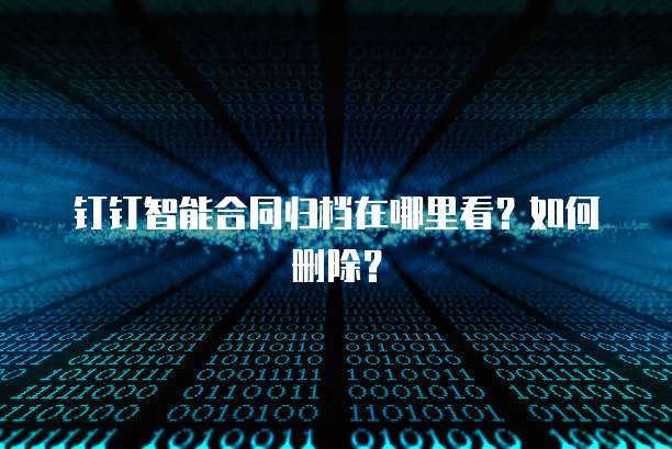 钉钉智能合同归档在哪里看?如何删除?