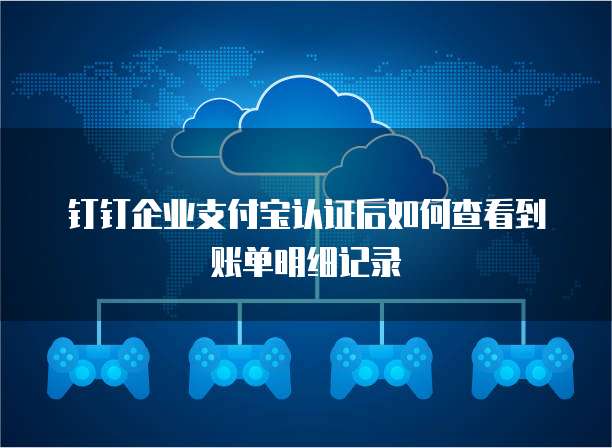 钉钉企业支付宝认证后如何查看到账单明细记录