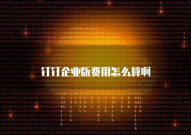 钉钉企业版费用怎么算啊
