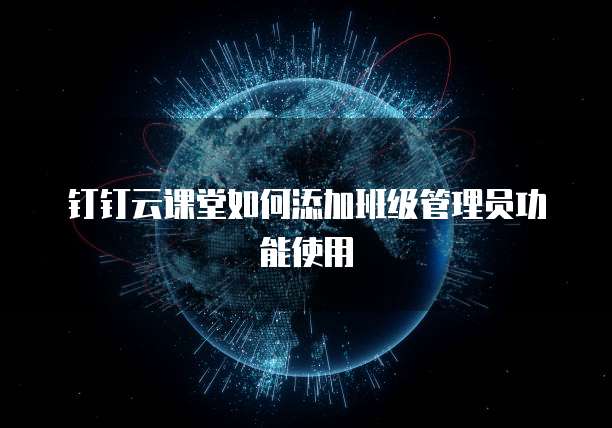 钉钉云课堂如何添加班级管理员功能使用