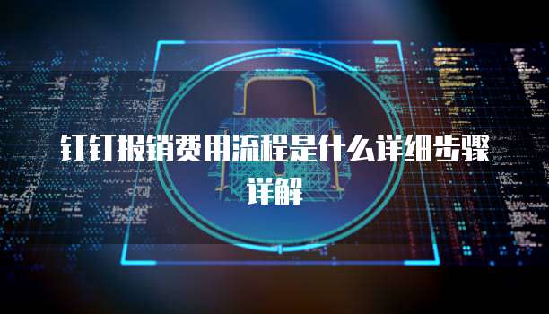 钉钉报销费用流程是什么详细步骤详解