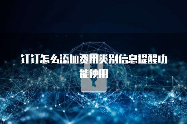 钉钉怎么添加费用类别信息提醒功能使用