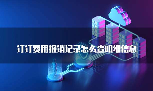 钉钉费用报销记录怎么查明细信息