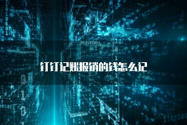 钉钉记账报销的钱怎么记