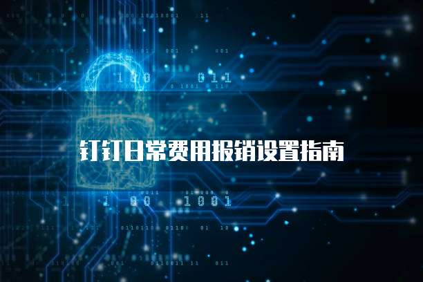 钉钉日常费用报销设置指南