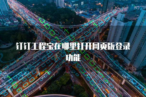 钉钉工程宝在哪里打开网页版登录功能