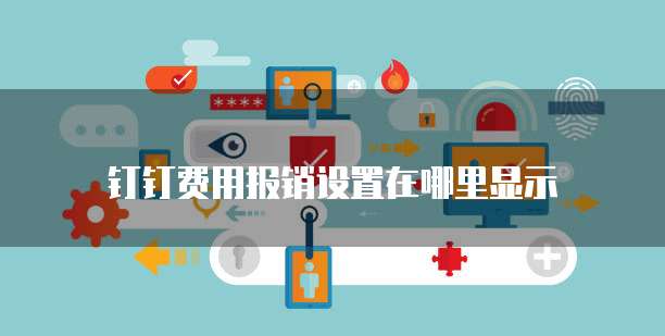 钉钉费用报销设置在哪里显示