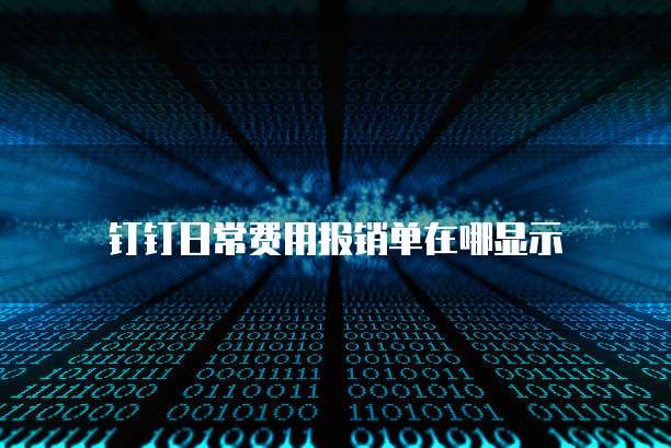 钉钉日常费用报销单在哪显示