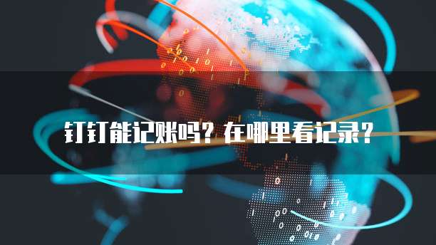 钉钉能记账吗?在哪里看记录?