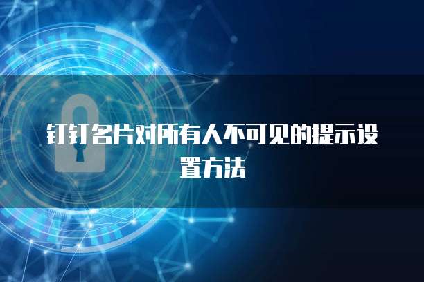 钉钉名片对所有人不可见的提示设置方法