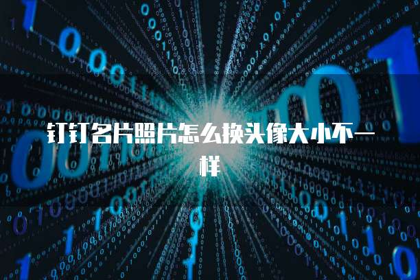 钉钉名片照片怎么换头像大小不一样