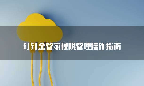 钉钉金管家权限管理操作指南