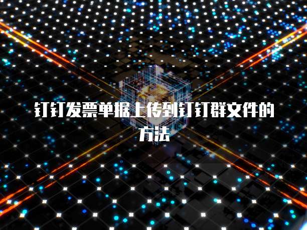钉钉发票单据上传到钉钉群文件的方法