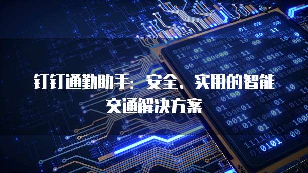 钉钉通勤助手:安全、实用的智能交通解决方案