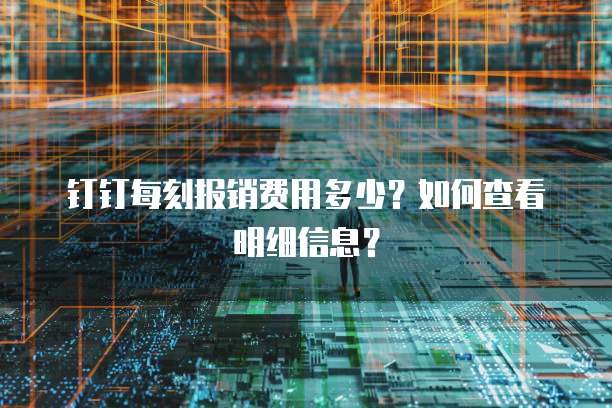 钉钉每刻报销费用多少?如何查看明细信息?