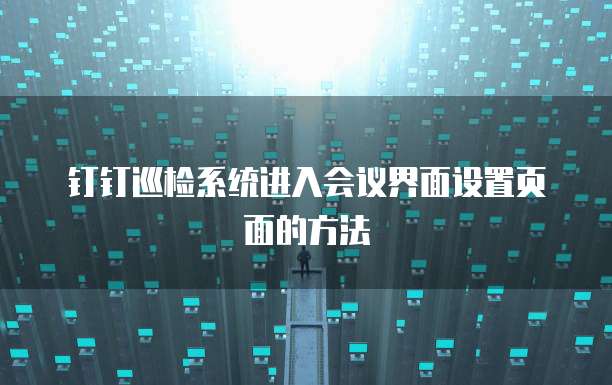 钉钉巡检系统进入会议界面设置页面的方法