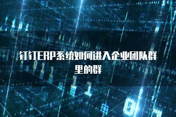 钉钉ERP系统如何进入企业团队群里的群