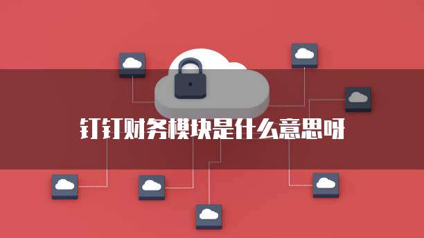 钉钉财务模块是什么意思呀