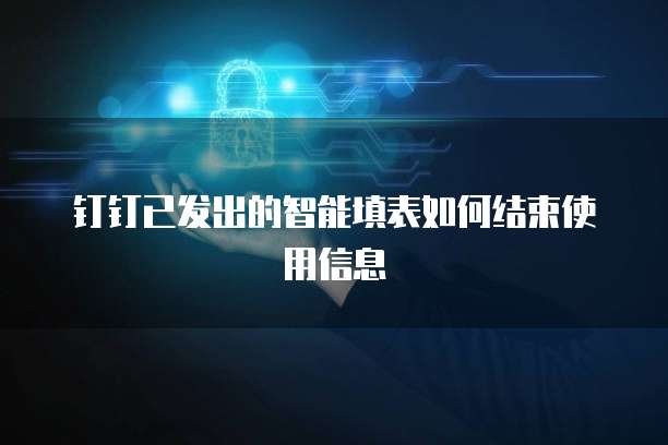 钉钉已发出的智能填表如何结束使用信息