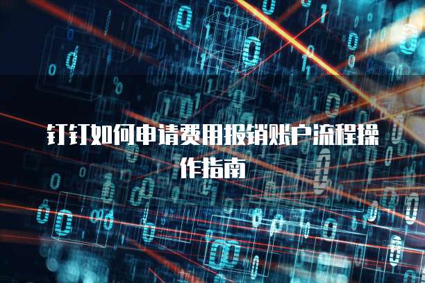 钉钉如何申请费用报销账户流程操作指南