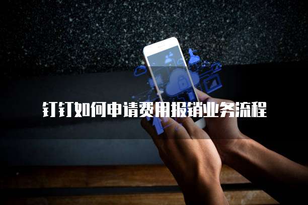 钉钉如何申请费用报销业务流程