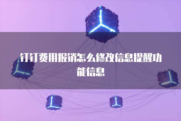 钉钉费用报销怎么修改信息提醒功能信息