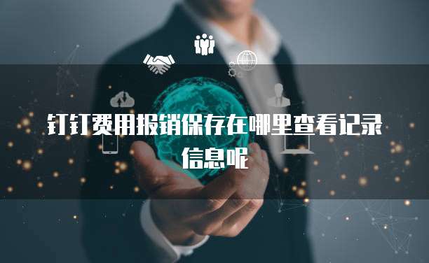 钉钉费用报销保存在哪里查看记录信息呢