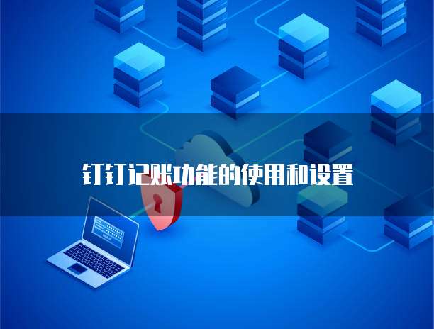 钉钉记账功能的使用和设置