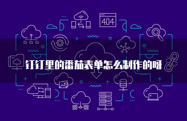 钉钉里的番茄表单怎么制作的呀