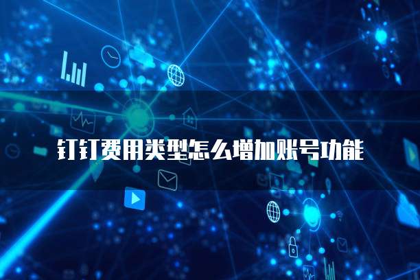 钉钉费用类型怎么增加账号功能