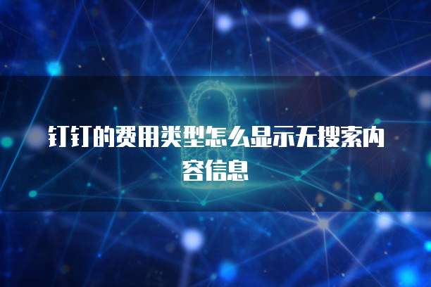 钉钉的费用类型怎么显示无搜索内容信息
