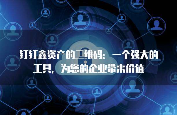 钉钉鑫资产的二维码:一个强大的工具,为您的企业带来价值