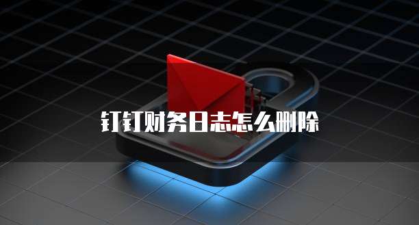 钉钉财务日志怎么删除