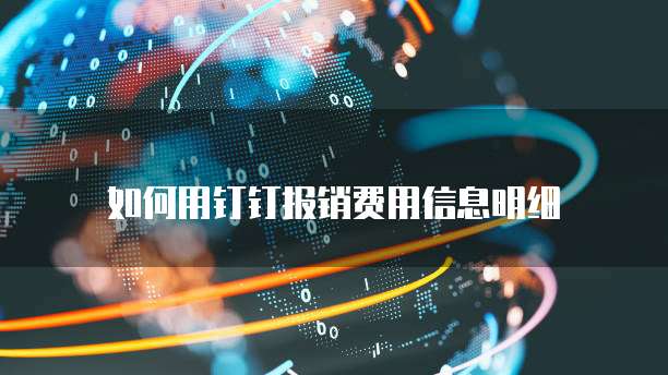 如何用钉钉报销费用信息明细