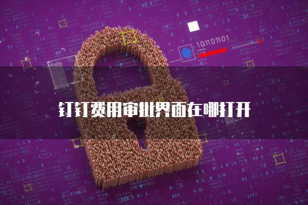 钉钉费用审批界面在哪打开