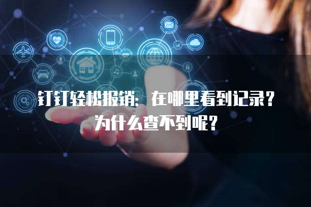 钉钉轻松报销:在哪里看到记录?为什么查不到呢?
