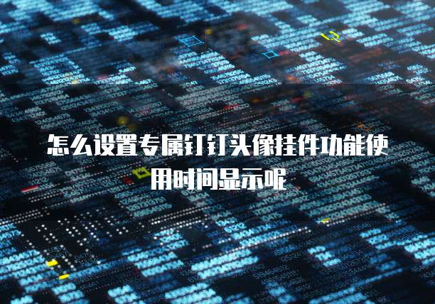 怎么设置专属钉钉头像挂件功能使用时间显示呢