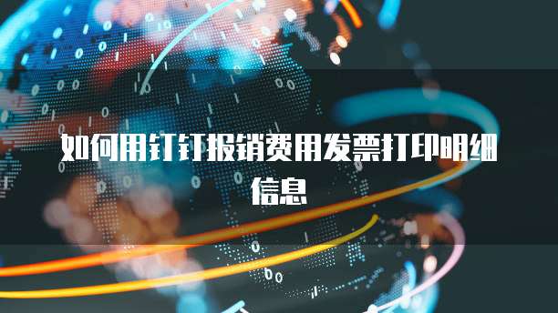 如何用钉钉报销费用发票打印明细信息