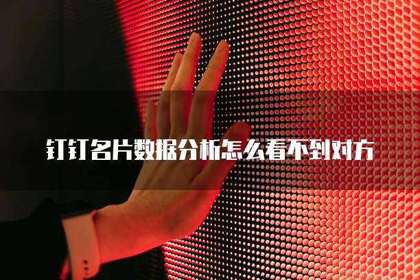 钉钉名片数据分析怎么看不到对方