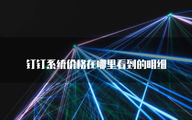 钉钉系统价格在哪里看到的明细