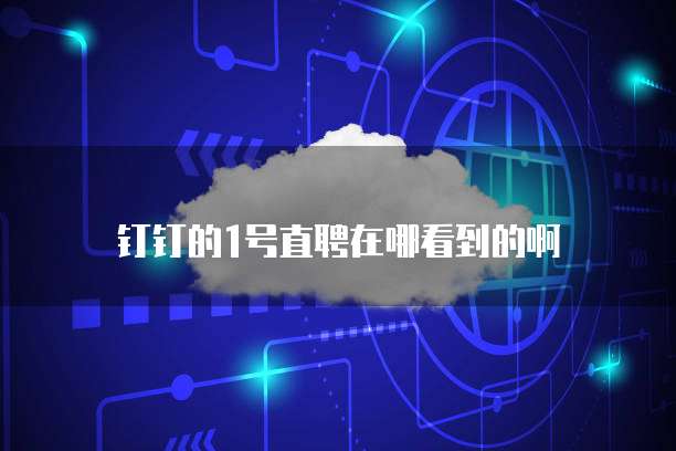 钉钉的1号直聘在哪看到的啊