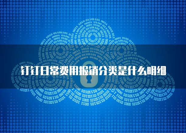 钉钉日常费用报销分类是什么明细