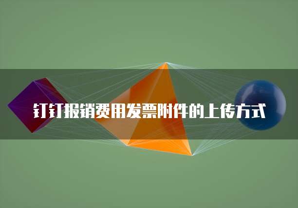钉钉报销费用发票附件的上传方式