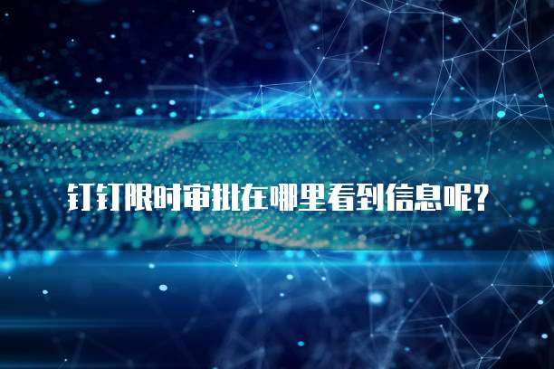 钉钉限时审批在哪里看到信息呢?